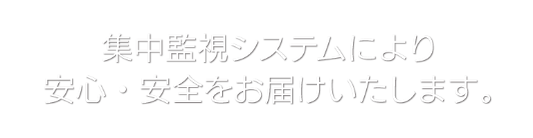 集中監視システムにより安心・安全をお届けいたします。